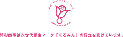 関彰商事は次世代認定マーク「くるみん」の認定を受けています。